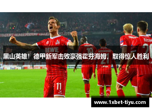 黑山英雄！德甲新军击败豪强霍芬海姆，取得惊人胜利