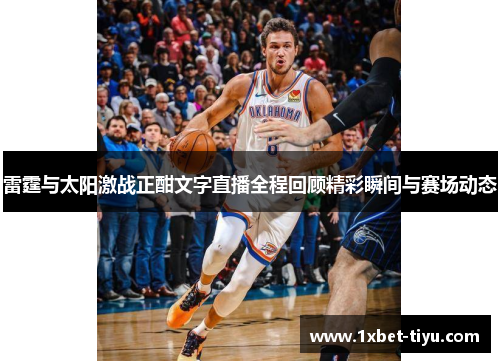 雷霆与太阳激战正酣文字直播全程回顾精彩瞬间与赛场动态