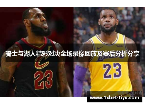 骑士与湖人精彩对决全场录像回放及赛后分析分享