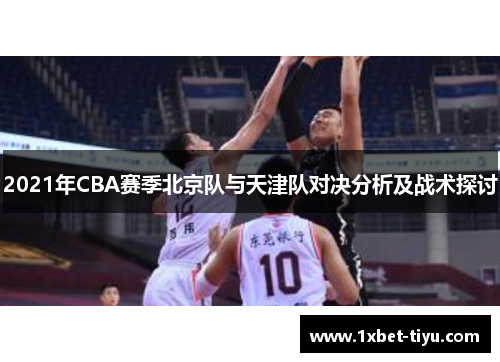 2021年CBA赛季北京队与天津队对决分析及战术探讨