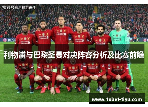 利物浦与巴黎圣曼对决阵容分析及比赛前瞻 利物浦与巴黎圣曼对决阵容分析及比赛前瞻