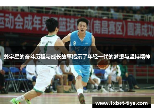 姜宇星的奋斗历程与成长故事揭示了年轻一代的梦想与坚持精神 姜宇星的奋斗历程与成长故事揭示了年轻一代的梦想与坚持精神